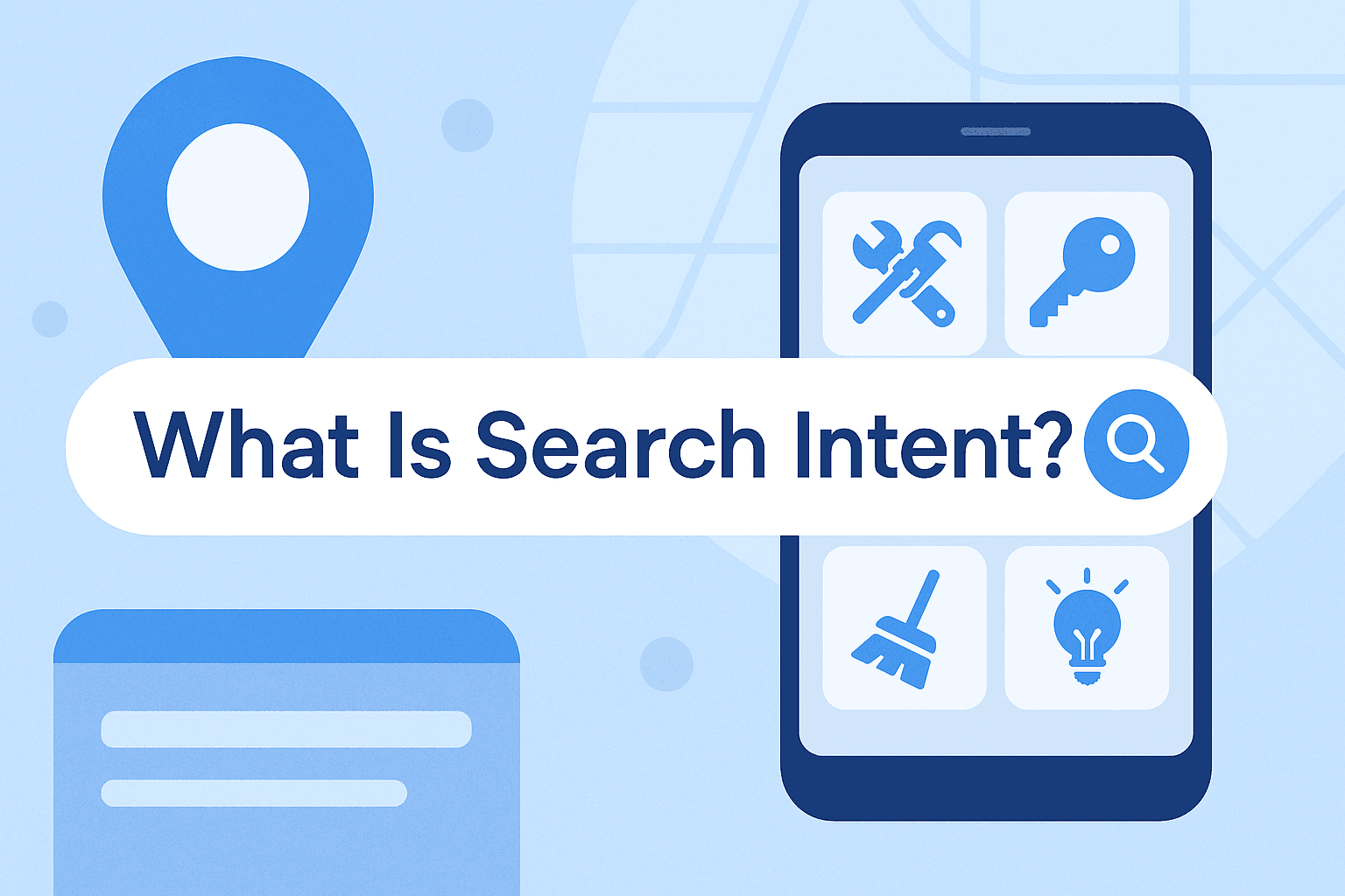Featured blog image with the title 'What Is Search Intent?' displayed inside a white search bar with a magnifying glass icon. A large blue map pin sits on the left, and a smartphone screen on the right shows icons for plumbing, locksmithing, cleaning, and electrical services. The background uses light blue and gray tones with simple geometric elements, creating a modern and professional look.